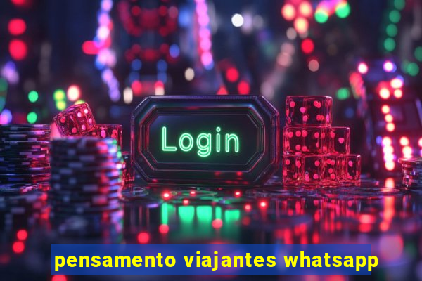 pensamento viajantes whatsapp